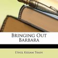Cover Art for 9781147518047, Bringing Out Barbara by Ethel Kissam Train