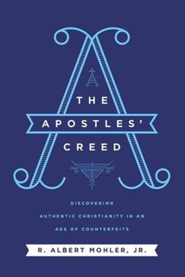 Cover Art for 9780718099183, The Apostles' Creed by R. Albert Mohler, Jr.