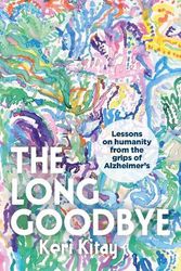 Cover Art for 9780733651281, The Long Goodbye: Lessons on humanity from the grips of Alzheimer s by Keri Kitay