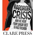 Cover Art for B06XFK7Z8T, Wardrobe Crisis: How We Went from Sunday Best to Fast Fashion by Clare Press