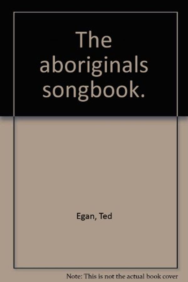 Cover Art for 9780864360793, The aboriginals songbook by Ted Egan