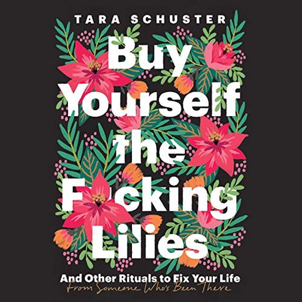 Cover Art for B081K9VL4C, Buy Yourself the F*cking Lilies by Tara Schuster