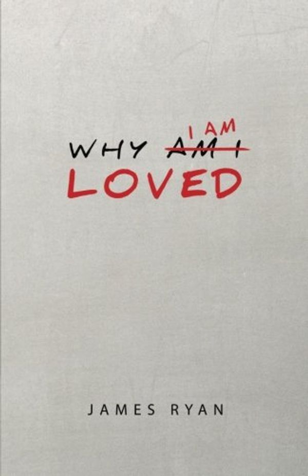 Cover Art for 9781718837317, Why I Am Loved by James Ryan