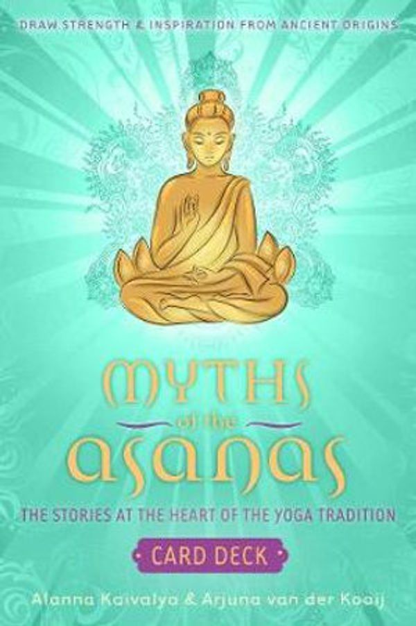 Cover Art for 9781683838470, Myths of the Asanas: Stories at the Heart of the Yoga Tradition by Alanna Kaivalya, Van der Kooij, Arjuna