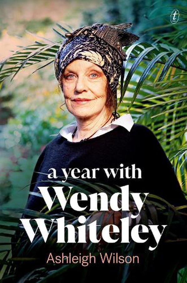 Cover Art for 9781922458803, A Year With Wendy Whiteley by Ashleigh Wilson