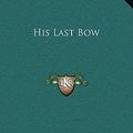 Cover Art for 9781169272361, His Last Bow by Sir Arthur Conan Doyle