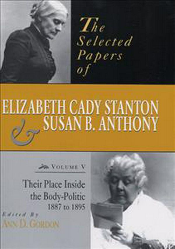 Cover Art for 9780813523217, The Selected Papers of Elizabeth Cady Stanton and Susan B. Anthony: Their Place Inside the Body-politic, 1887 to 1895 v. 5 by Ann D. Gordon