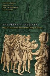 Cover Art for 9781646425044, The Friar and the Maya: Diego de Landa and the Account of the Things of Yucatan by Restall, Matthew, Solari, Amara, Chuchiak, John F, Ardren, Traci