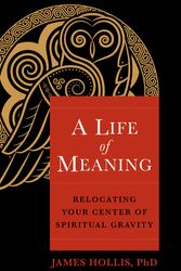 Cover Art for 9781649630728, A Life of Meaning: Relocating Your Center of Spiritual Gravity by Hollis Ph.D., James