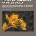 Cover Art for 9781230243665, The Life and Adventures of William Buckley; Thirty-Two Years a Wanderer Amongst the Aborigines of Then Unexplored Country Round Port Phillip, Now the Province of Victoria by John Morgan