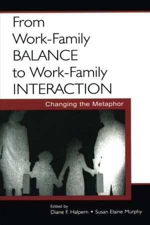 Cover Art for 9780805848878, From Work-Family Balance to Work-Family Interaction: Changing the Metaphor by Diane F. Halpern & Susan Elaine Murphy