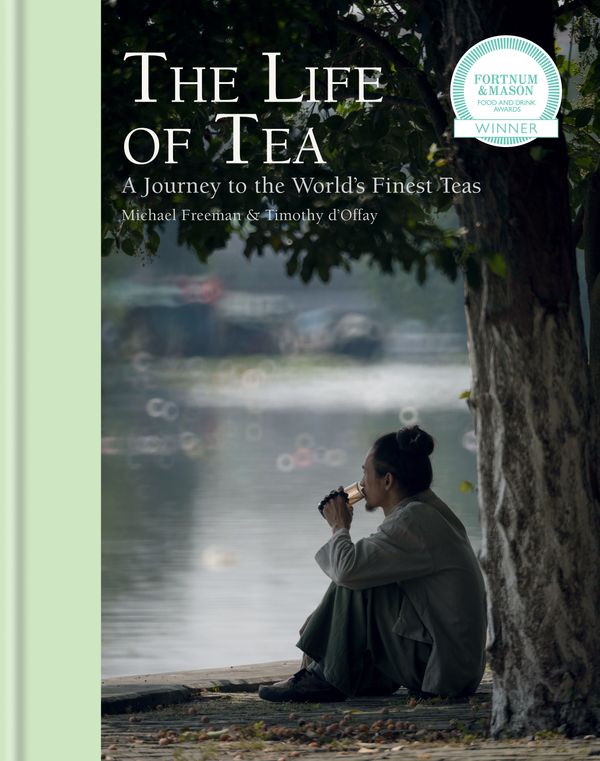 Cover Art for 9781784723927, The Life of Tea: A Journey to the World s Finest Teas by Michael Freeman