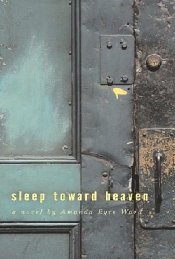 Cover Art for 9781596928657, Sleep Toward Heaven by Amanda Eyre Ward