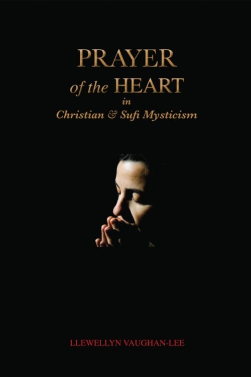 Cover Art for 9781890350352, Prayer of the Heart in Christian and Sufi Mysticism by Llewellyn Vaughan-Lee