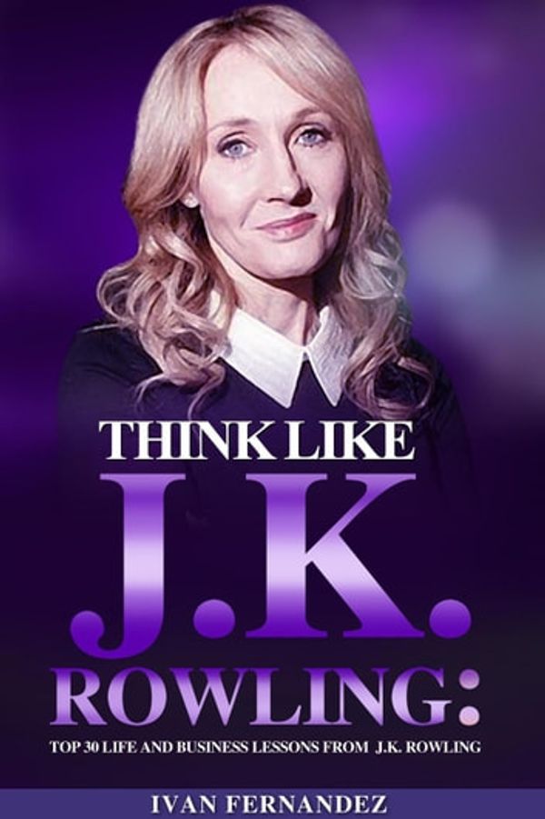 Cover Art for 9781386502722, Think Like J.K. Rowling: Top 30 Life and Business Lessons from J.K. Rowling by Ivan Fernandez