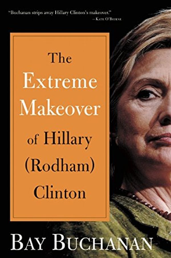 Cover Art for 9781596985070, Extreme Makeover of Hillary (Rodham) Clinton by Bay Buchanan
