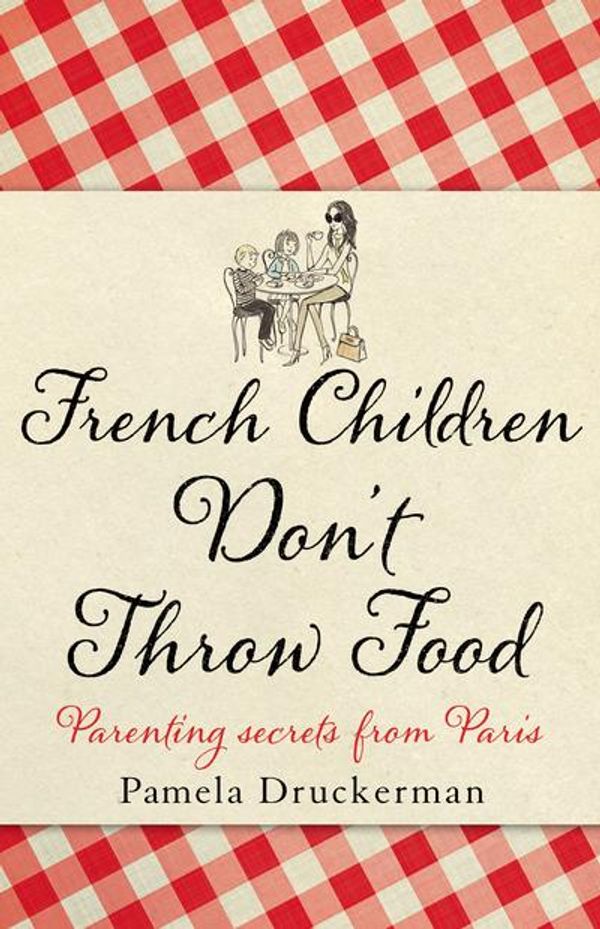 Cover Art for 9780552779180, French Children Don't Throw Food by Pamela Druckerman
