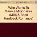 Cover Art for 9780263226720, Who Wants to Marry a Millionaire? by Nicola Marsh