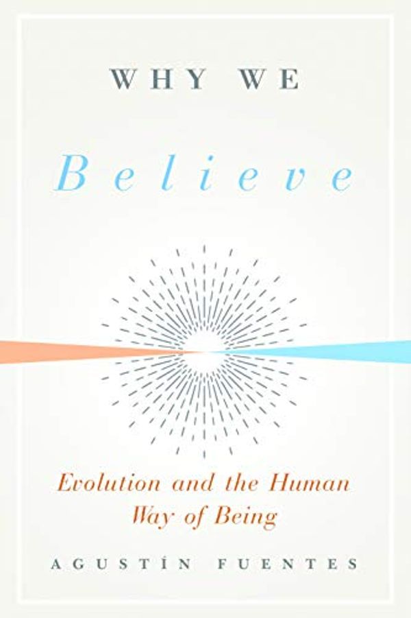 Cover Art for B07XBDH4P7, Why We Believe: Evolution and the Human Way of Being (Foundational Questions in Science) by Agustin Fuentes