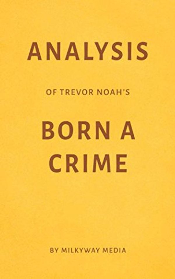 Cover Art for 9781983184475, Analysis of Trevor Noah’s Born a Crime by Milkyway Media by Milkyway Media