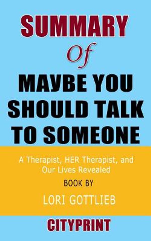 Cover Art for 9781096388869, Summary of Maybe You Should Talk to Someone: A Therapist, HER Therapist, and Our Lives Revealed | Book by Lori Gottlieb by Cityprint