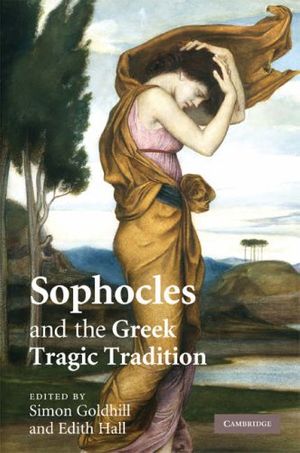Cover Art for 9780521887854, Sophocles and the Greek Tragic Tradition by Simon Goldhill, Edith Hall