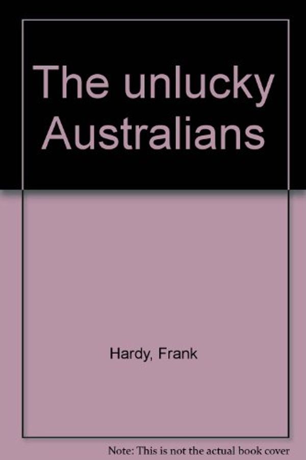 Cover Art for 9780855501693, The Unlucky Australians by Frank J. Hardy