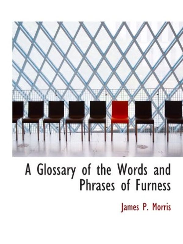 Cover Art for 9780554777986, A Glossary of the Words and Phrases of Furness by James P. Morris