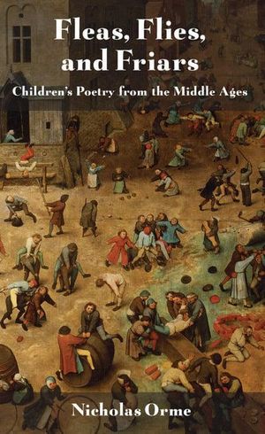 Cover Art for 9780801477751, Fleas, Flies, and Friars: Children’s Poetry from the Middle Ages by Nicholas Orme