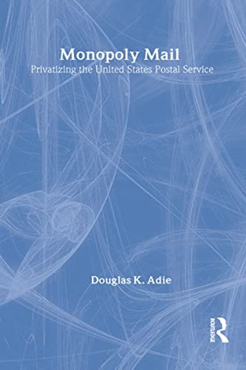 Cover Art for 9780887382031, Monopoly Mail: Privatiing the United States Postal Service by Douglas K Adie