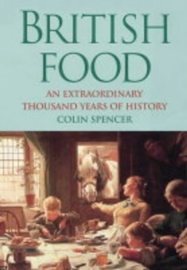 Cover Art for 9781904010708, British Food: An Extraordinary Thousand Years of History by Colin Spencer