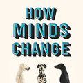 Cover Art for B082LQ8471, How Minds Change: Make People Listen Without Losing Your Voice by David McRaney