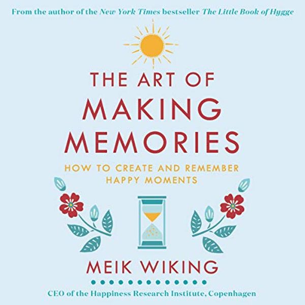 Cover Art for B07X36DM3Z, The Art of Making Memories: How to Create and Remember Happy Moments by Meik Wiking