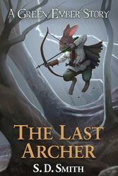 Cover Art for 9780999655351, The Last Archer: A Green Ember Story by S. D. Smith