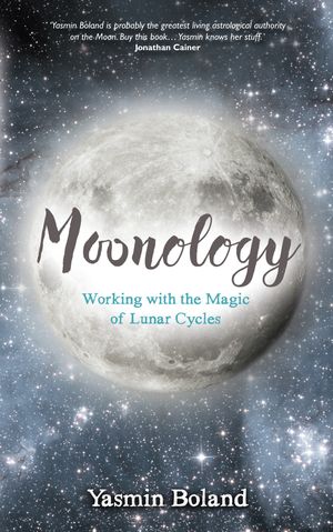 Cover Art for 9781781807422, Moonology: Working With the Magic of Lunar Cycles by Yasmin Boland