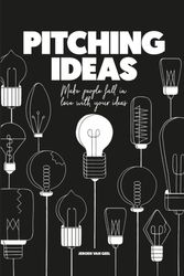 Cover Art for 9789063694869, Pitching Ideas: Make People Fall in Love with your Ideas by Jeroen van Geel