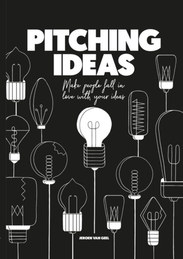 Cover Art for 9789063694869, Pitching Ideas: Make People Fall in Love with your Ideas by Jeroen van Geel