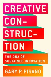 Cover Art for 9781610398770, Creative Construction: The DNA of Sustained Innovation by Gary P. Pisano