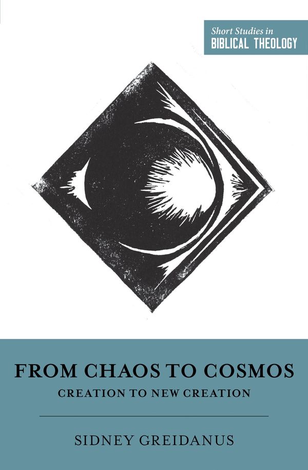 Cover Art for 9781433554971, From Chaos to Cosmos: Creation to New Creation (Short Studies in Biblical Theology) by Sidney Greidanus