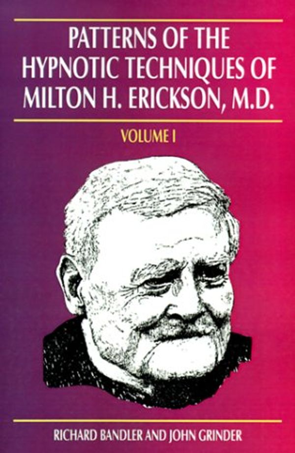 Cover Art for 9781555520526, Patterns of the Hypnotic Techniques of Milton H.Erickson: v.1 by John Grinder, Richard Bandler