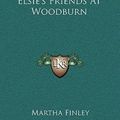 Cover Art for 9781163858561, Elsie's Friends at Woodburn by Martha Finley (author)