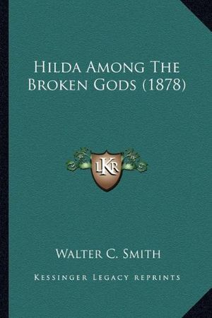 Cover Art for 9781164092568, Hilda Among the Broken Gods (1878) Hilda Among the Broken Gods (1878) by Walter Chalmers Smith