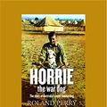 Cover Art for 9781459674929, Horrie the War Dog by Roland Perry