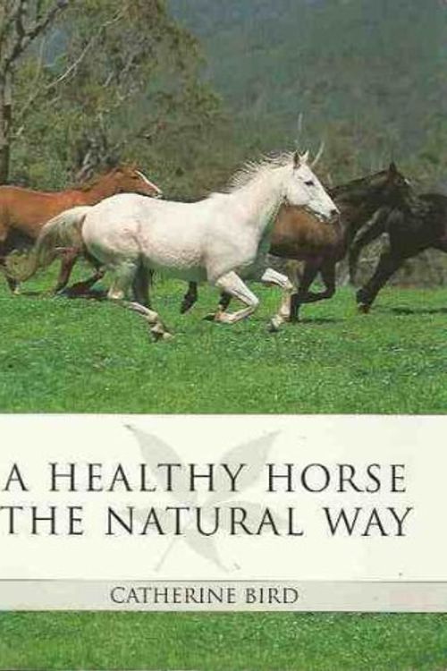 Cover Art for 9781864367270, A Healthy Horse the Natural Way by Catherine Bird