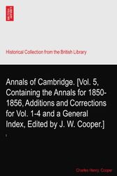 Cover Art for B003MPA5XW, Annals of Cambridge. [Vol. 5, Containing the Annals for 1850-1856, Additions and Corrections for Vol. 1-4 and a General Index, Edited by J. W. Cooper.] by Charles Henry Cooper