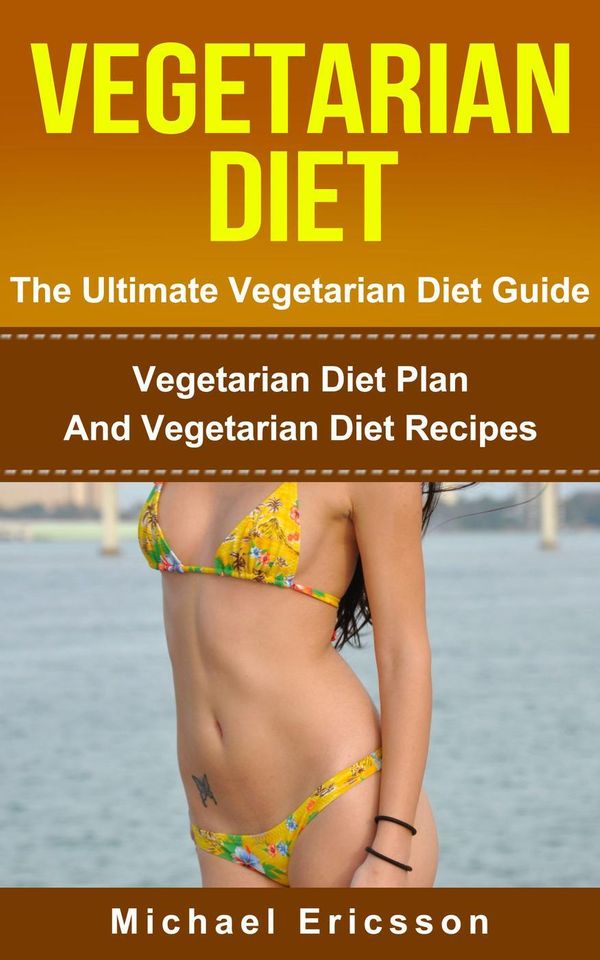 Cover Art for 9781507003886, Vegetarian Diet - The Ultimate Vegetarian Diet Guide: Vegetarian Diet Plan And Vegetarian Diet Recipes by Dr. Michael Ericsson