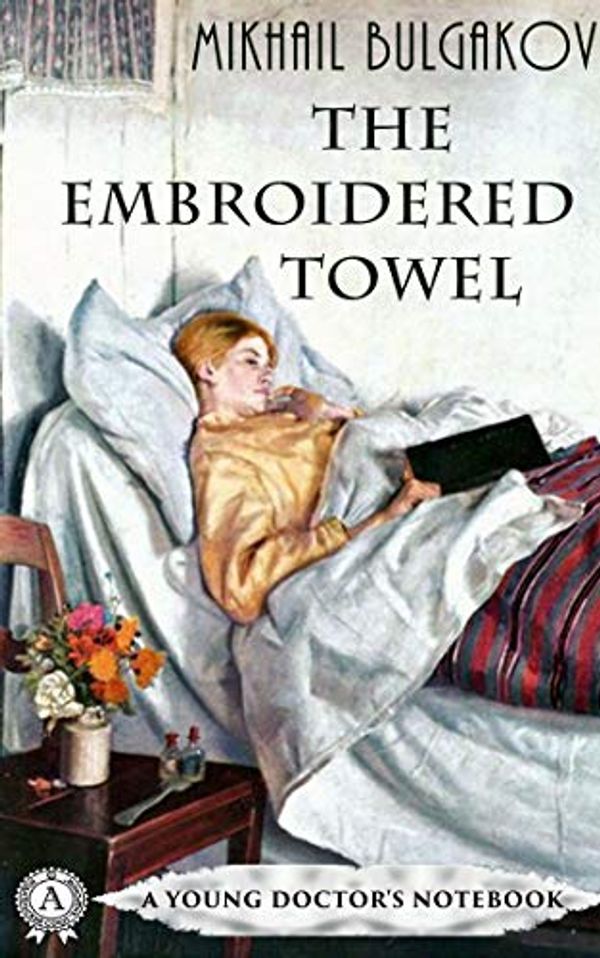 Cover Art for B0847GDHQC, The Embroidered Towel: Collection “A Young Doctor's Notebook” by Mikhail Bulgakov, author of The Master and Margarita by Mikhail Bulgakov