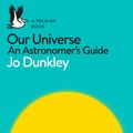 Cover Art for 9780241235874, Our Universe: An Astronomer's Guide by Jo Dunkley