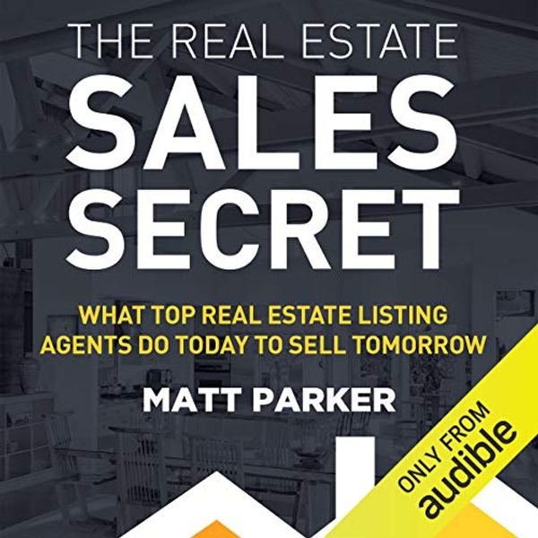 Cover Art for B013IR1YOM, The Real Estate Sales Secret: What Top Real Estate Listing Agents Do Today to Sell Tomorrow by Matt Parker