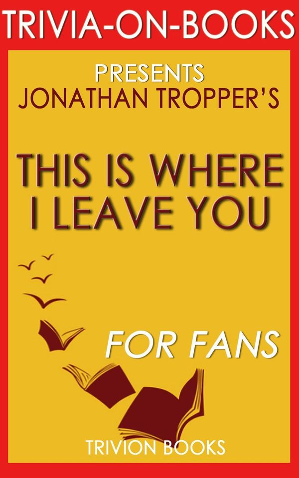 Cover Art for 9781519927828, This is Where I Leave You: A Novel by Jonathan Tropper (Trivia-On-Books) by Trivion Books